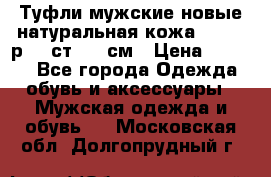 Туфли мужские новые натуральная кожа Arnegi р.44 ст. 30 см › Цена ­ 1 300 - Все города Одежда, обувь и аксессуары » Мужская одежда и обувь   . Московская обл.,Долгопрудный г.